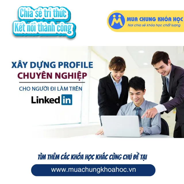 UKN97. Xây dựng Profile chuyên nghiệp cho người đi làm trên LinkedIn