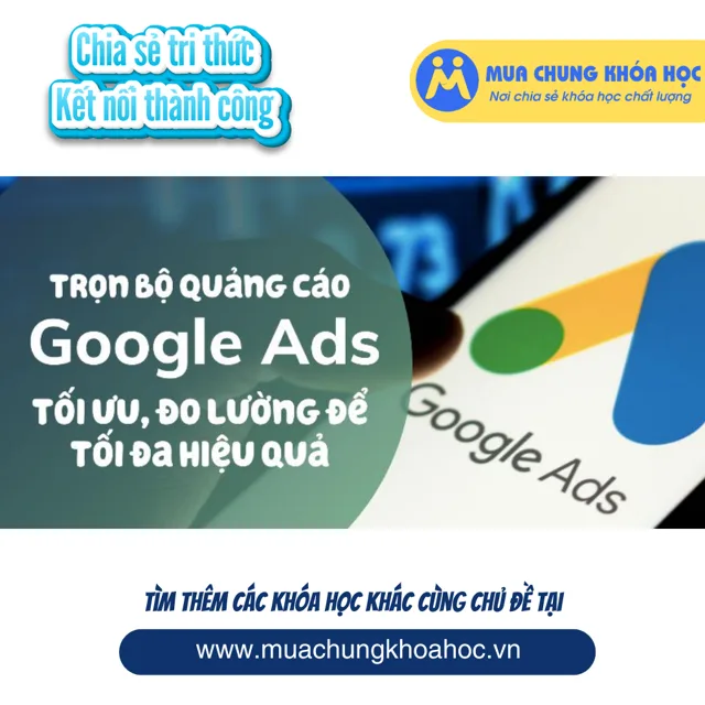 UMK103 Trọn bộ Quảng cáo Google Ads Search, GDN, Youtube, Maps, Shopping và hơn thế nữa