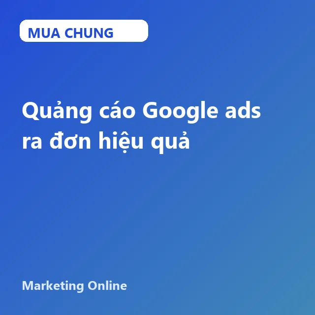 UMK65. Quảng cáo Google ads ra đơn hiệu quả