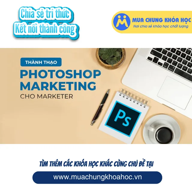 UMK68. Master Photoshop Marketing chuyên nghiệp cho Marketer