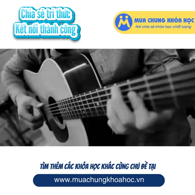 UPCS03. Kỹ năng học guitar hiệu quả cho người mới bắt đầu