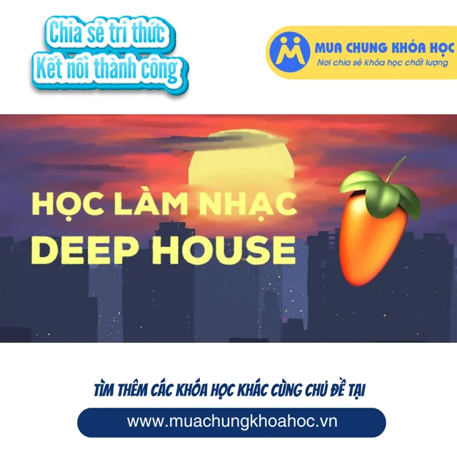 UPCS238. Học làm nhạc Deep House với FL Studio