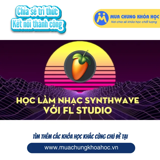 UPCS239. Học làm nhạc Synthwave với FL Studio