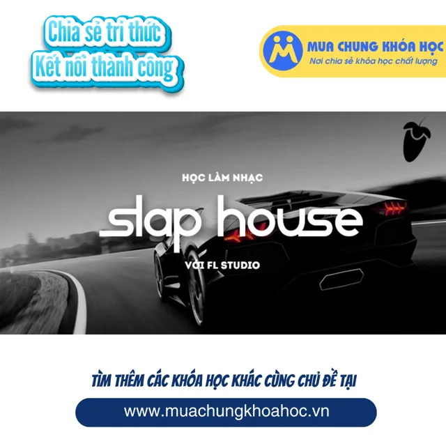 UPCS250. Học Làm Nhạc Slap House Với FL Studio