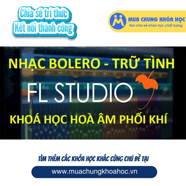 UPCS282 Khoá Học Hoà Âm Phối Khí Nhạc Bolero – Trữ Tình – Phần Mềm FL Studio