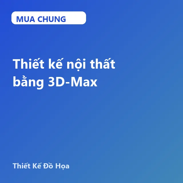 UXD01. Thiết kế nội thất bằng 3D-Max