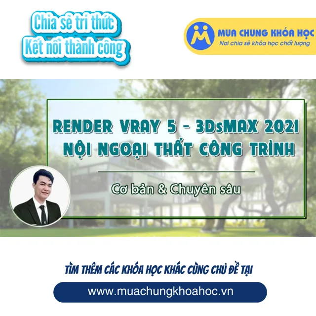 UXD111. Ánh sáng Vật liệu Render Vray - 3DSMAX 2021 nội ngoại thất công trình