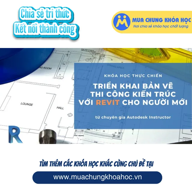 UXD117. Triển khai Bản vẽ Thi công Kiến trúc với Revit cho Người mớ