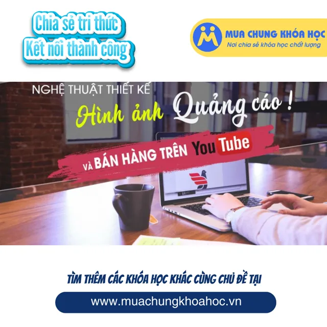 UXD43. Nghệ thuật thiết kế hình ảnh quảng cáo online và bán hàng trên youtube