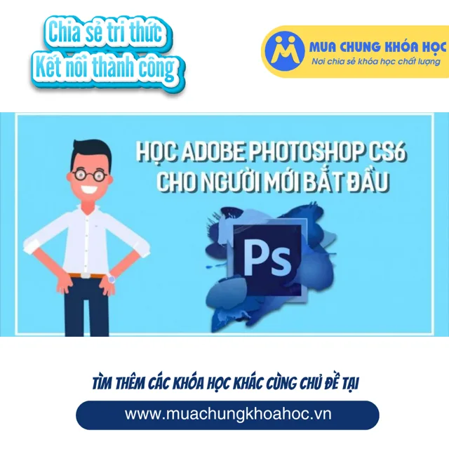 UXD46. Học Adobe photoshop CS6 cho người mới bắt đầu