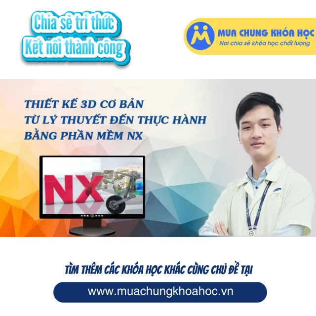 UXD60. Thiết kế 3D cơ bản từ lý thuyết đến thực hành bằng phần mềm NX