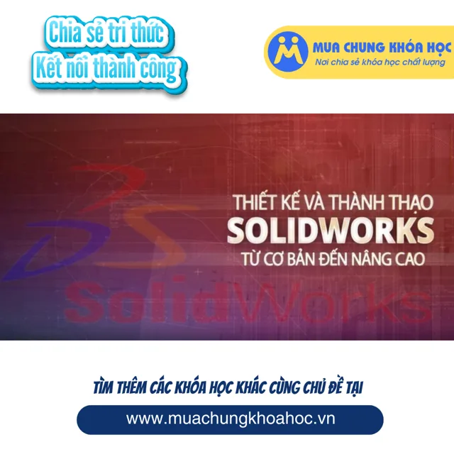 UXD76. THIẾT KẾ VÀ THÀNH THẠO SOLIDWORKS TỪ CƠ BẢN ĐẾN NÂNG CAO