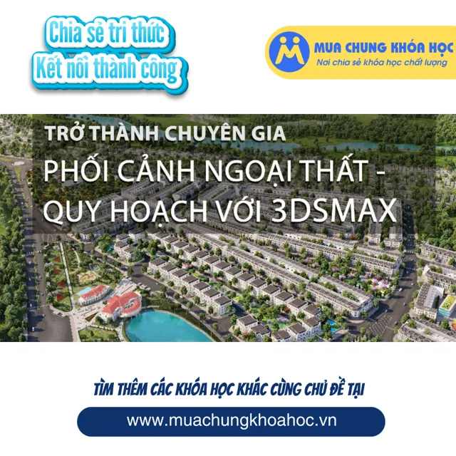 UXD87. Trở thành chuyên gia 3DSMAX ngoại thất, quy hoạch