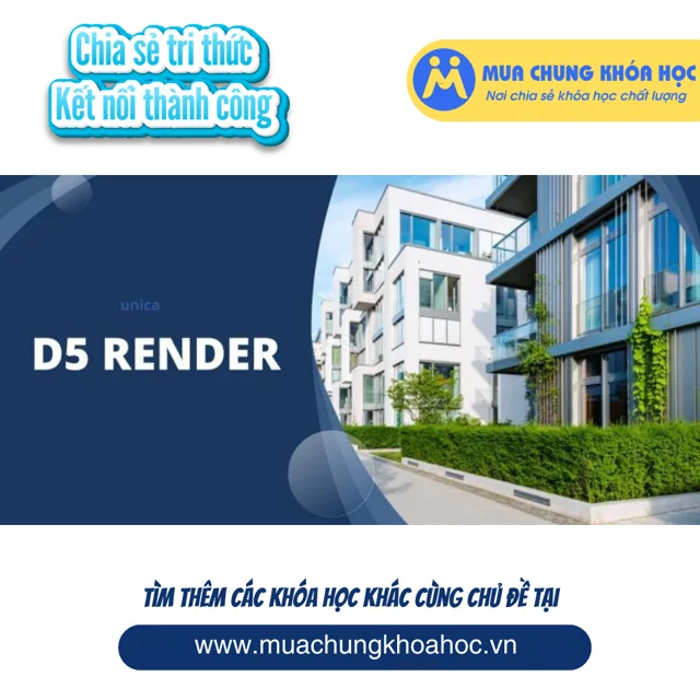 UXD93. NEW Trở thành chuyên gia D5 Render kiến trúc, nội thất (Render cho 3DS Max - Sketchup)